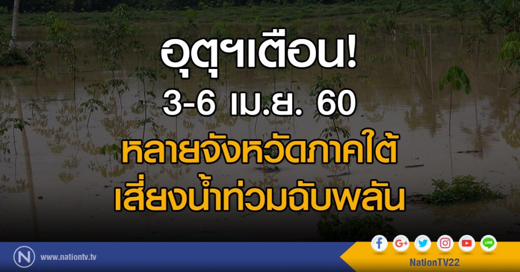 อุตุฯเตือน! 3-6 เม.ย. 60
หลายจังหวัดภาคใต้ เสี่ยงน้ำท่วมฉับพลัน