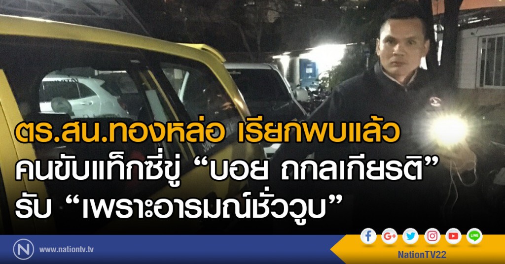 ตร.สน.ทองหล่อ เรียกพบแล้ว
คนขับแท็กซี่ขู่ "บอย ถกลเกียรติ"
รับ "เพราะอารมณ์ชั่ววูบ"