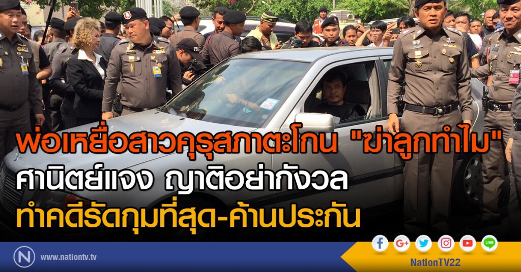พ่อเหยื่อสาวคุรุสภา ตะโกนถาม "ฆ่าลูกทำไม" ศานิตย์แจง ญาติอย่ากังวล ทำคดีรัดกุมที่สุด-ค้านประกัน