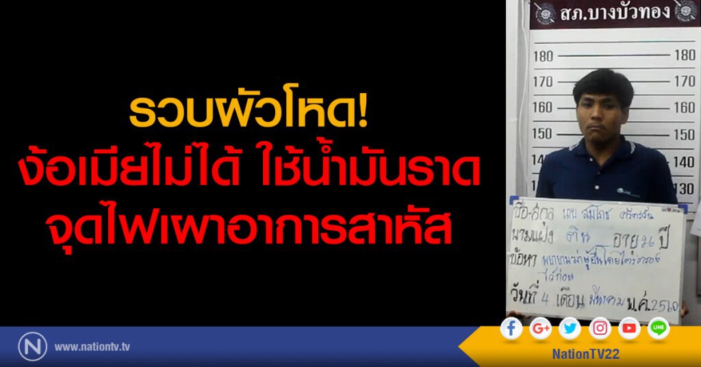 รวบผัวโหด!
ง้อเมียไม่ได้ ใช้น้ำมันราด
จุดไฟเผาอาการสาหัส