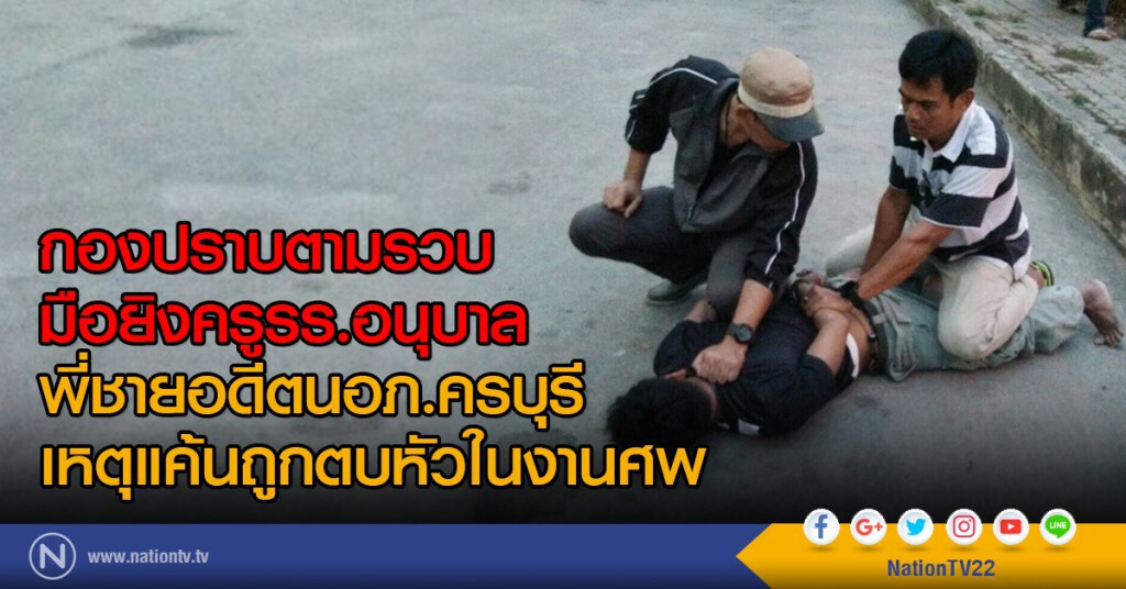 กองปราบตามรวบมือยิงครูรร.อนุบาลพี่ชายอดีตนอภ.ครบุรี เหตุแค้นถูกตบหัวในงานศพ กองปราบตามรวบมือยิงครูรร.อนุบาลพี่ชายอดีตนอภ.ครบุรี เหตุแค้นถูกตบหัวในงานศพ