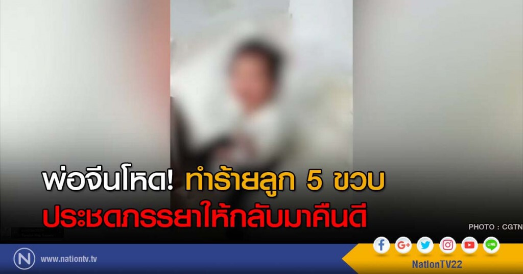พ่อจีนโหด! ทำร้ายลูก 5 ขวบ ประชดภรรยาให้กลับมาคืนดี พ่อจีนโหด! ทำร้ายลูก 5 ขวบ ประชดภรรยาให้กลับมาคืนดี