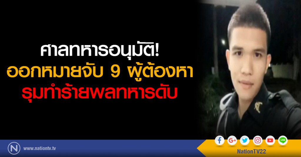 ศาลทหารอนุมัติ!
ออกหมายจับ 9 ผู้ต้องหา
รุมทำร้ายพลทหารดับ ศาลทหารอนุมัติ!
ออกหมายจับ 9 ผู้ต้องหา
รุมทำร้ายพลทหารดับ