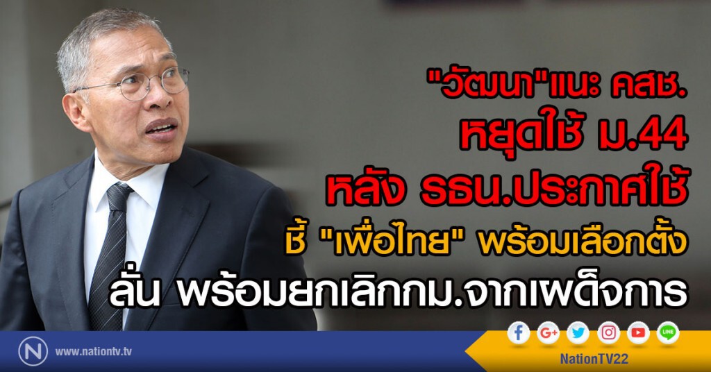 "วัฒนา"แนะ คสช. หยุดใช้ ม.44
หลัง รธน.ประกาศใช้
ชี้ "เพื่อไทย" พร้อมเลือกตั้ง "วัฒนา"แนะ คสช. หยุดใช้ ม.44
หลัง รธน.ประกาศใช้
ชี้ "เพื่อไทย" พร้อมเลือกตั้ง