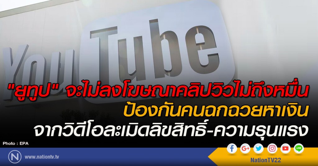 "ยูทูป" จะไม่ลงโฆษณาคลิปวิวไม่ถึงหมื่น ป้องกันคนฉกฉวยหาเงิน จากวิดีโอละเมิดลิขสิทธิ์-ความรุนแรง