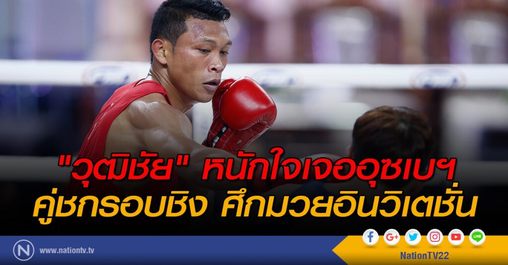 "วุฒิชัย" หนักใจเจออุซเบฯ คู่ชกรอบชิงศึกมวยอินวิเตชั่น