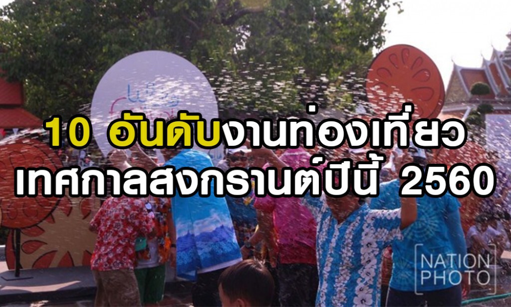 10 อันดับงานท่องเที่ยวเทศกาลสงกรานต์ปีนี้ 2560 10 อันดับงานท่องเที่ยวเทศกาลสงกรานต์ปีนี้ 2560