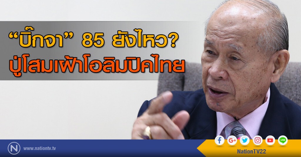 "บิ๊กจา" 85 ยังไหว? ปู่โสมเฝ้าโอลิมปิคไทย "บิ๊กจา" 85 ยังไหว? ปู่โสมเฝ้าโอลิมปิคไทย