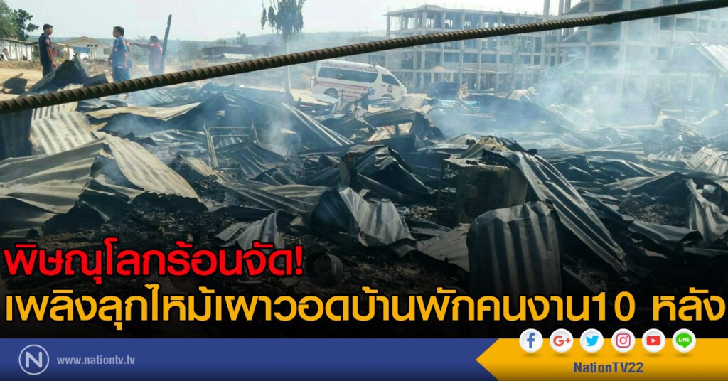 พิษณุโลกร้อนจัด! เพลิงลุกไหม้เผาวอดบ้านพักคนงาน10 หลัง พิษณุโลกร้อนจัด! เพลิงลุกไหม้เผาวอดบ้านพักคนงาน10 หลัง