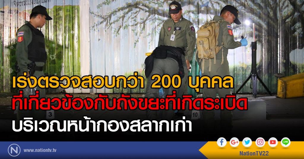 เร่งตรวจสอบกว่า 200 บุคคลที่เกี่ยวข้องกับถังขยะที่เกิดระเบิดบริเวณหน้ากองสลากเก่า เร่งตรวจสอบกว่า 200 บุคคลที่เกี่ยวข้องกับถังขยะที่เกิดระเบิดบริเวณหน้ากองสลากเก่า