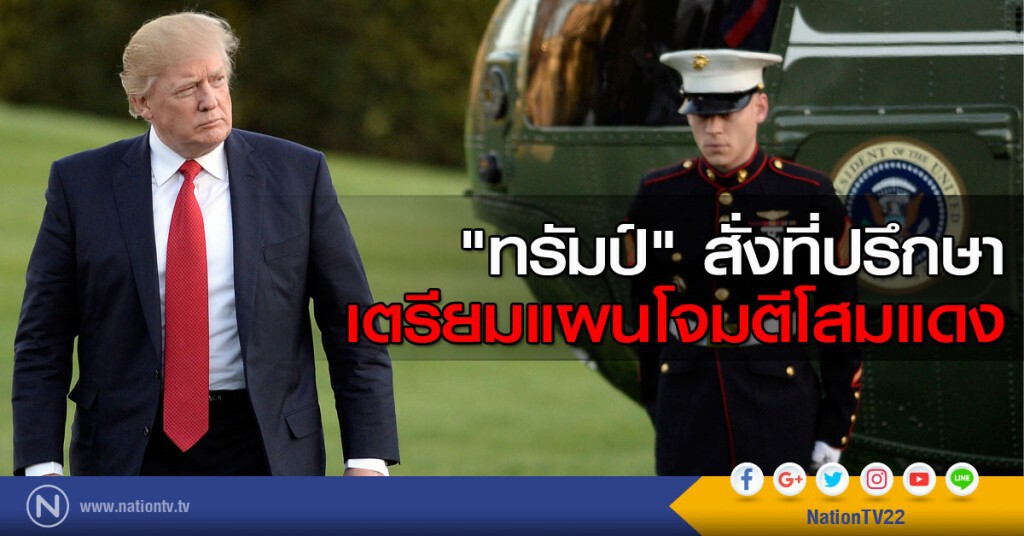 "ทรัมป์" สั่งที่ปรึกษา เตรียมแผนโจมตีโสมแดง "ทรัมป์" สั่งที่ปรึกษา เตรียมแผนโจมตีโสมแดง