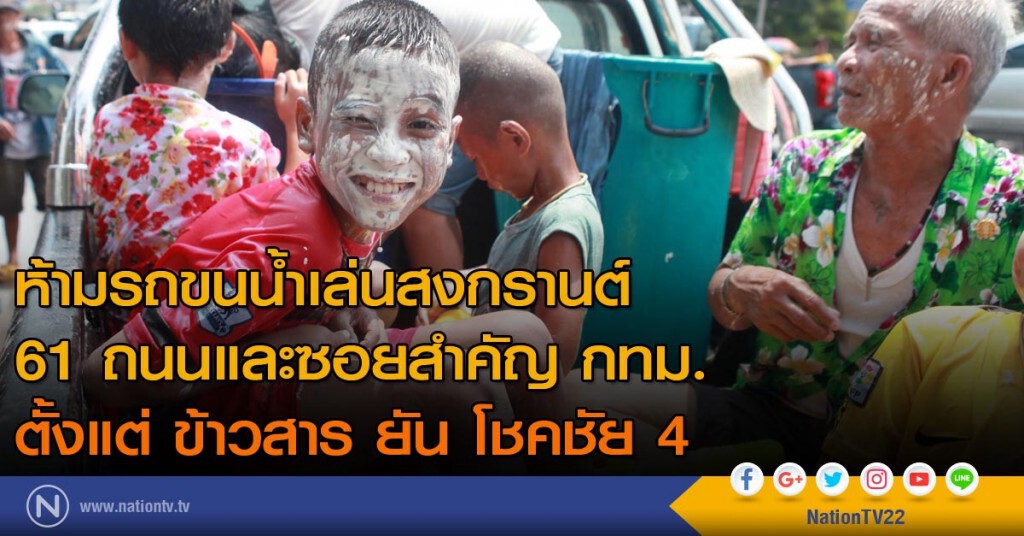 ห้ามรถขนน้ำเล่นสงกรานต์
61 ถนนและซอยสำคัญ กทม.
ตั้งแต่ ข้าวสาร ยัน โชคชัย 4