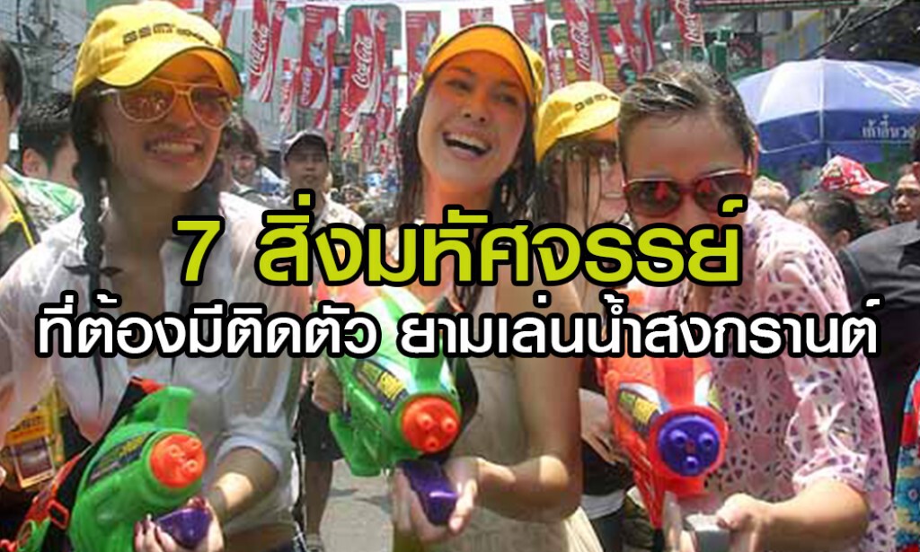 7 สิ่งมหัศจรรย์ ที่ต้องมีติดตัว ยามเล่นน้ำสงกรานต์ 7 สิ่งมหัศจรรย์ ที่ต้องมีติดตัว ยามเล่นน้ำสงกรานต์