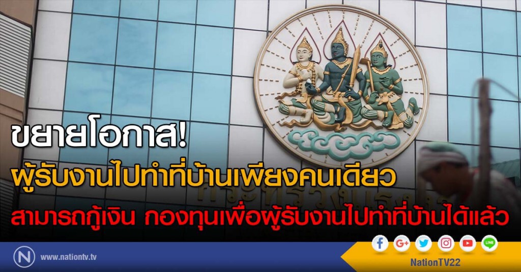 ขยายโอกาส! ผู้รับงานไปทำที่บ้านเพียงคนเดียว สามารถกู้เงิน กองทุนเพื่อผู้รับงานไปทำที่บ้านได้แล้ว