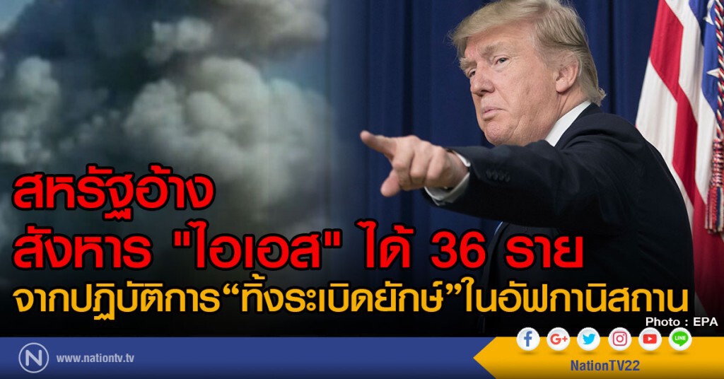 สหรัฐอ้าง สังหาร "ไอเอส" ได้ 36 ราย
จากปฏิบัติการ"ทิ้งระเบิดยักษ์"ในอัฟกานิสถาน