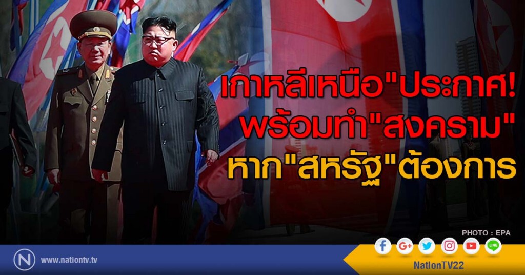 จับตา!เกาหลีเหนือประกาศพร้อมทำสงครามหาก"สหรัฐ"ต้องการและไม่เลิกแสดงท่าทียั่วยุ