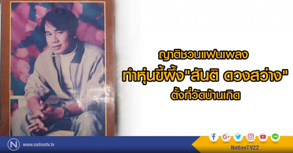 ญาติชวนแฟนเพลง ทำหุ่นขี้ผึ้ง "สันติ ดวงสว่าง" ตั้งที่วัดบ้านเกิด ญาติชวนแฟนเพลง ทำหุ่นขี้ผึ้ง "สันติ ดวงสว่าง" ตั้งที่วัดบ้านเกิด