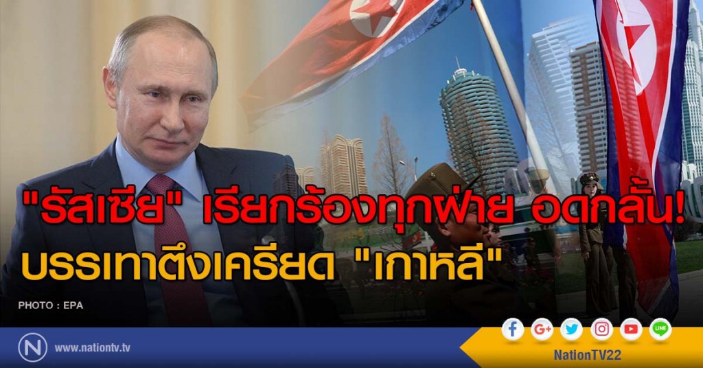 "รัสเซีย" เรียกร้องทุกฝ่าย อดกลั้น! บรรเทาตึงเครียด "เกาหลี" "รัสเซีย" เรียกร้องทุกฝ่าย อดกลั้น! บรรเทาตึงเครียด "เกาหลี"