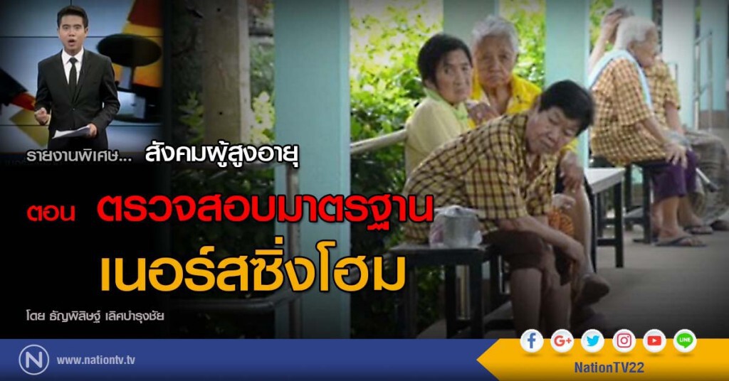 รายงานพิเศษ สังคมผู้สูงอายุ 
ตอน ตรวจสอบมาตรฐาน เนอร์สซิ่งโฮม