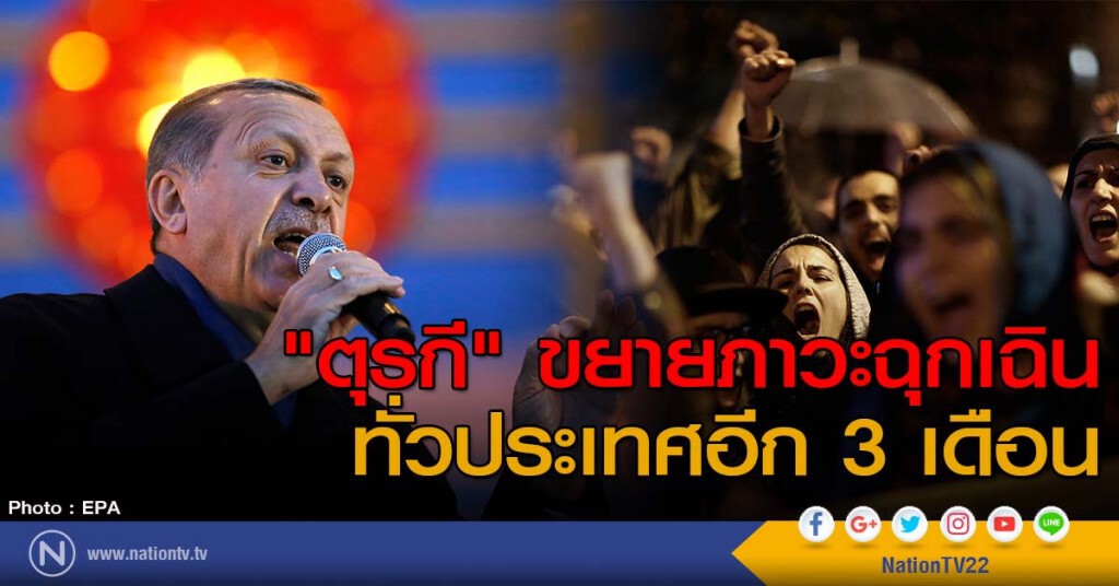 "ตุรกี" ขยายภาวะฉุกเฉินทั่วประเทศอีก 3 เดือน "ตุรกี" ขยายภาวะฉุกเฉินทั่วประเทศอีก 3 เดือน