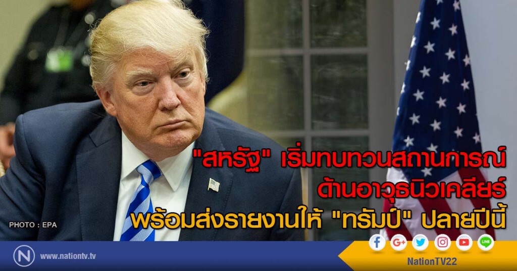 "สหรัฐ" เริ่มทบทวนสถานการณ์ด้านอาวุธนิวเคลียร์
พร้อมส่งรายงานให้ "ทรัมป์" ปลายปีนี้