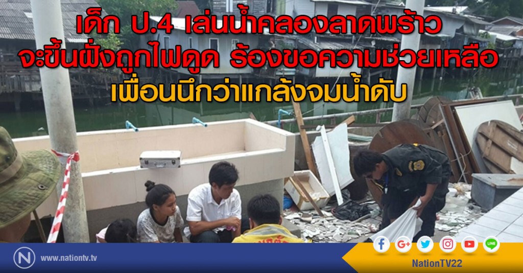 เด็ก ป.4 เล่นน้ำคลองลาดพร้าว
จะขึ้นฝั่งถูกไฟดูด ร้องขอความช่วยเหลือ
เพื่อนนึกว่าแกล้งจมน้ำดับ