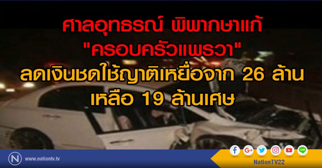 ศาลอุทธรณ์ พิพากษาแก้
"ครอบครัวแพรวา"
ลดเงินชดใช้ญาติเหยื่อจาก 26 ล้าน
เหลือ 19 ล้านเศษ