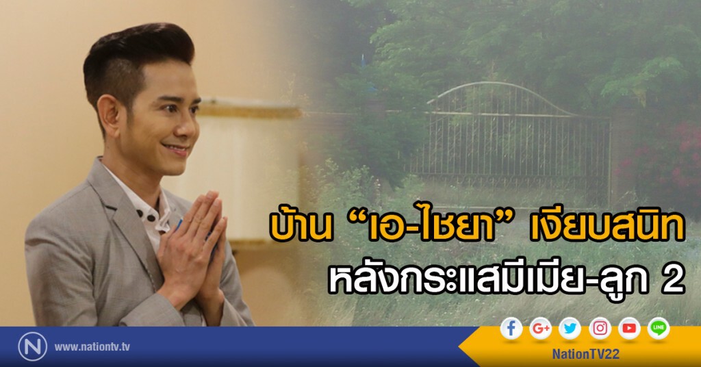 บ้าน "เอ-ไชยา" เงียบสนิท หลังกระแสมีเมีย-ลูก 2