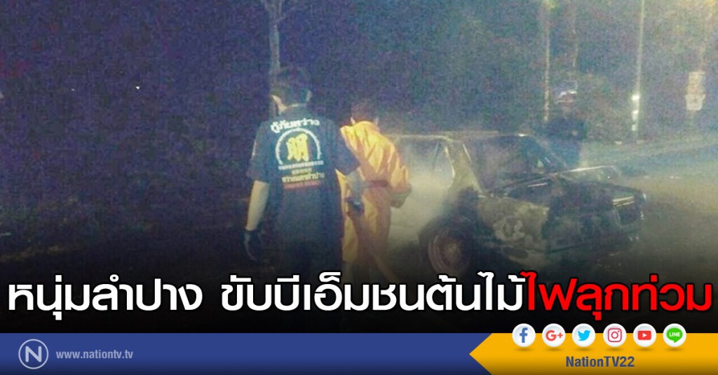 หนุ่มลำปางขับบีเอ็มชนต้นไม้ไฟลุกท่วม หนุ่มลำปางขับบีเอ็มชนต้นไม้ไฟลุกท่วม