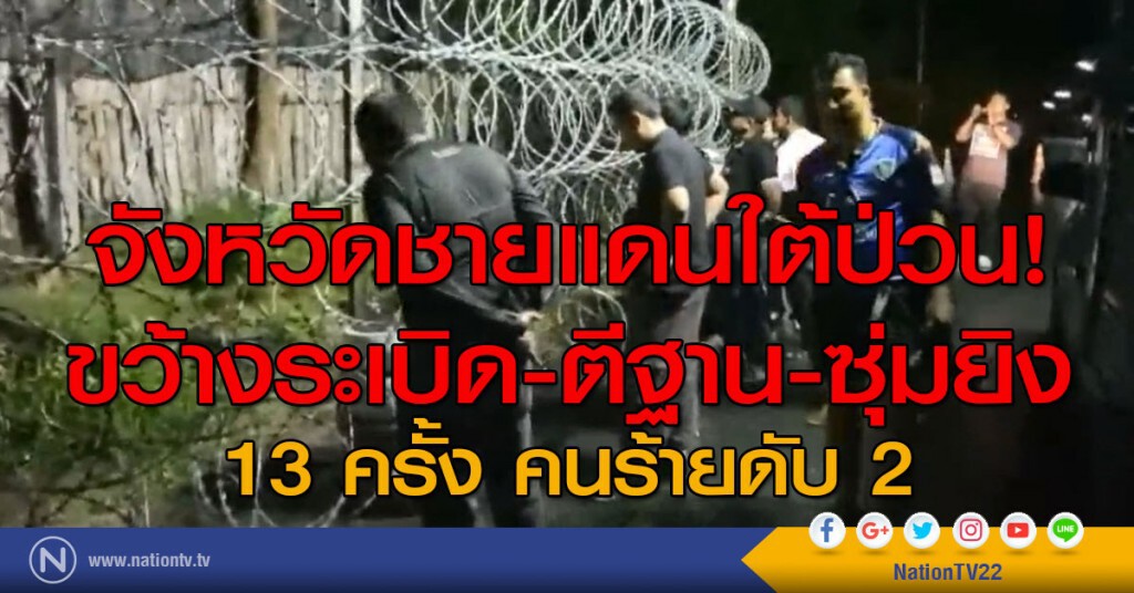 จังหวัดชายแดนใต้ป่วน!
ขว้างระเบิด-ตีฐาน-ซุ่มยิง
13 ครั้ง คนร้ายดับ 2