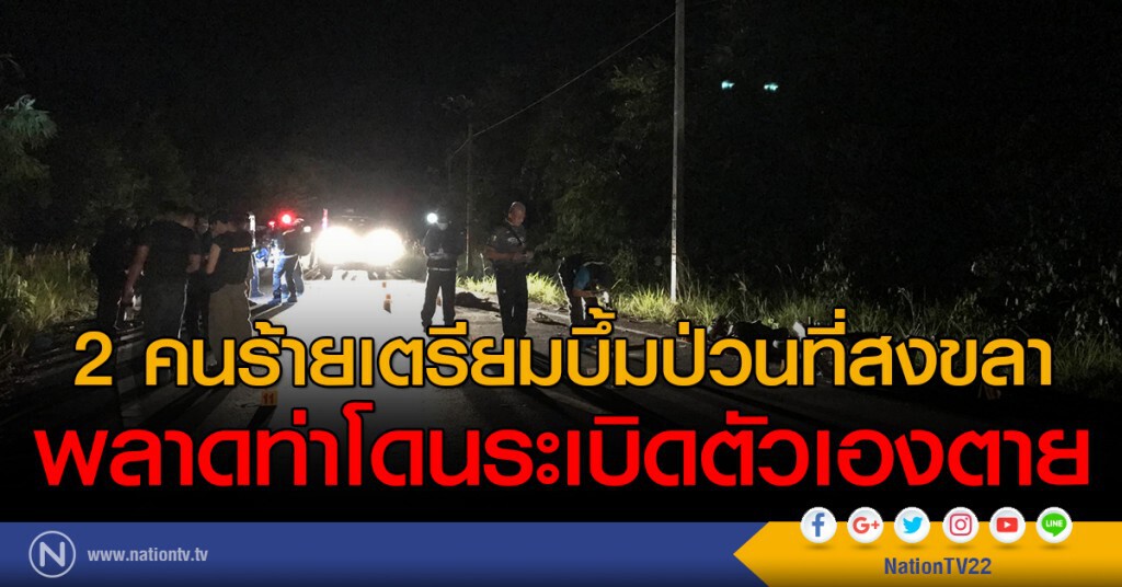 2 คนร้ายเตรียมบึ้มป่วนที่สงขลา
พลาดท่าโดนระเบิดตัวเองตาย