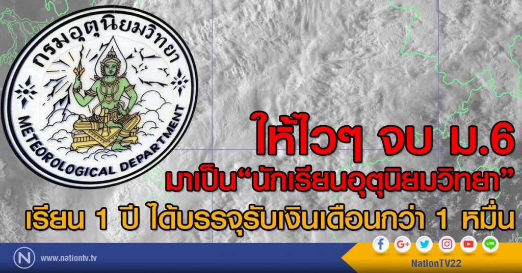 ให้ไวๆ จบ ม.6
มาเป็น "นักเรียนอุตุนิยมวิทยา" 
เรียน 1 ปี ได้บรรจุรับเงินเดือนกว่า 1 หมื่น