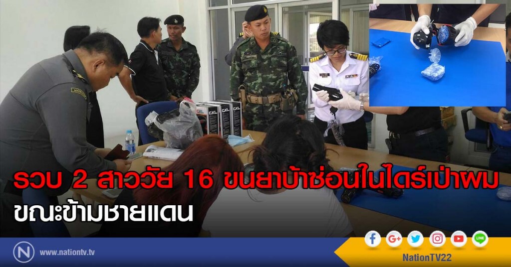 รวบ 2 สาววัย 16 ขนยาบ้าซ่อนในไดร์เป่าผม ขณะข้ามชายแดน รวบ 2 สาววัย 16 ขนยาบ้าซ่อนในไดร์เป่าผม ขณะข้ามชายแดน
