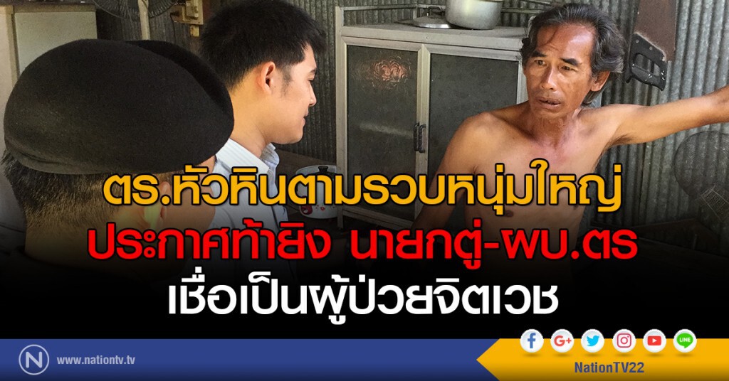 ตร.หัวหินตามรวบหนุ่มใหญ่
ประกาศท้ายิง นายกตู่-ผบ.ตร
เชื่อเป็นผู้ป่วยจิตเวช