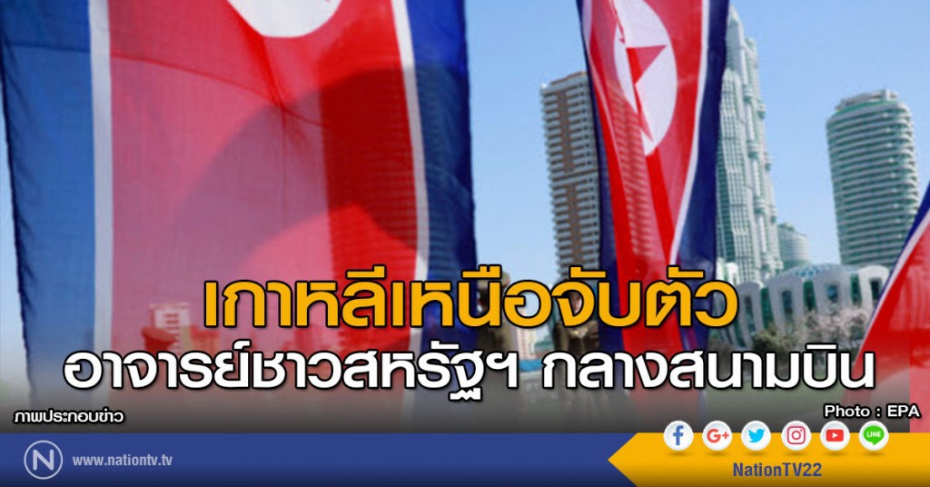 เกาหลีเหนือจับตัวอาจารย์ชาวสหรัฐฯ กลางสนามบิน เกาหลีเหนือจับตัวอาจารย์ชาวสหรัฐฯ กลางสนามบิน