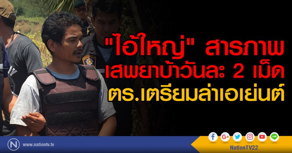 "ไอ้ใหญ่" สารภาพ
เสพยาบ้าวันละ 2 เม็ด
ตร.เตรียมล่าเอเย่นต์