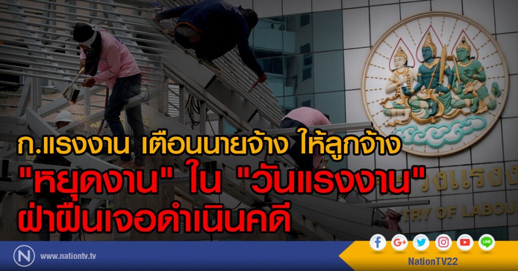 ก.แรงงาน เตือนนายจ้าง 
ให้ลูกจ้าง"หยุดงาน"ใน"วันแรงงาน"
ฝ่าฝืนเจอดำเนินคดี