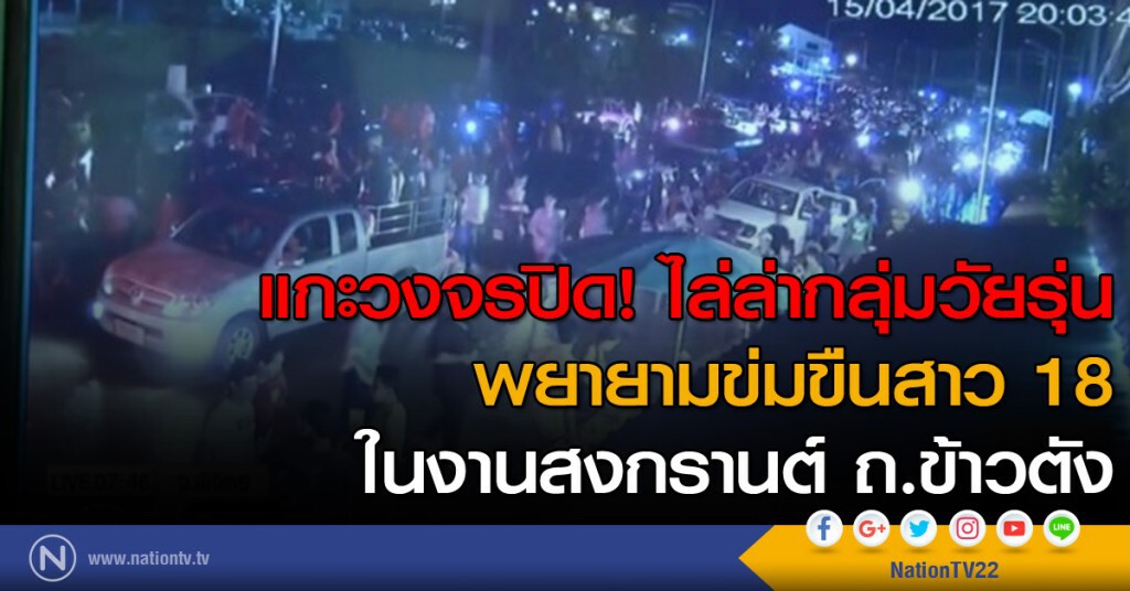 แกะวงจรปิด!...ไล่ล่ากลุ่มวัยรุ่นพยายามข่มขืนสาว 18 ในงานสงกรานต์ถนนข้าวตัง แกะวงจรปิด!...ไล่ล่ากลุ่มวัยรุ่นพยายามข่มขืนสาว 18 ในงานสงกรานต์ถนนข้าวตัง