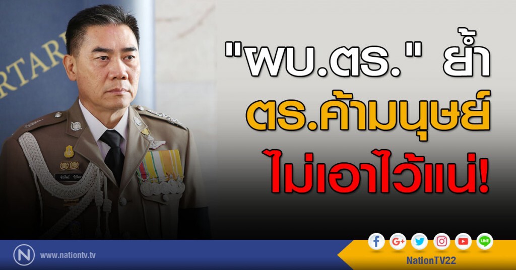 "ผบ.ตร." ย้ำ ตร.ค้ามนุษย์ไม่เอาไว้แน่ "ผบ.ตร." ย้ำ ตร.ค้ามนุษย์ไม่เอาไว้แน่