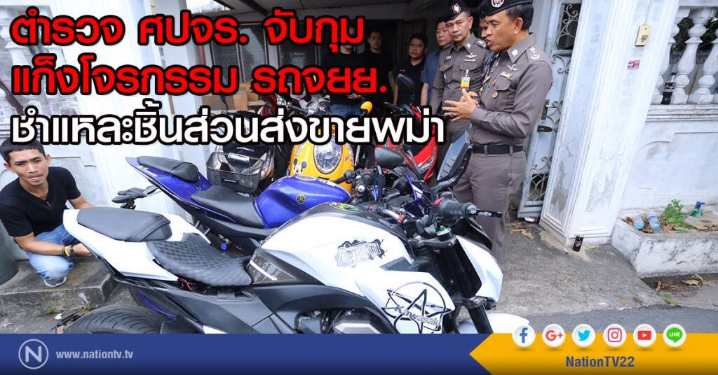ตำรวจ ศปจร. จับกุม
แก็งโจรกรรม รถจยย.
ชำแหละชิ้นส่วนส่งขายพม่า
