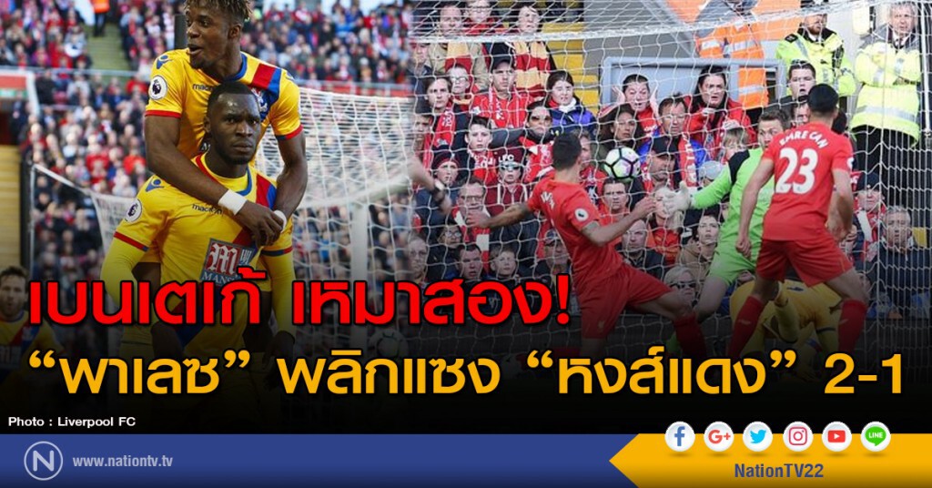 เบนเตเก้ เหมาสอง! "พาเลซ" พลิกแซง "หงส์แดง" 2-1 เบนเตเก้ เหมาสอง! "พาเลซ" พลิกแซง "หงส์แดง" 2-1