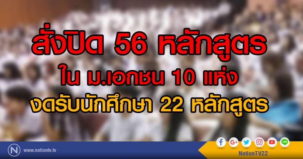 สั่ง ม.เอกชน 10 แห่ง
ปิด 56 หลักสูตร
งดรับนักศึกษา 22 หลักสูตร สั่ง ม.เอกชน 10 แห่ง
ปิด 56 หลักสูตร
งดรับนักศึกษา 22 หลักสูตร