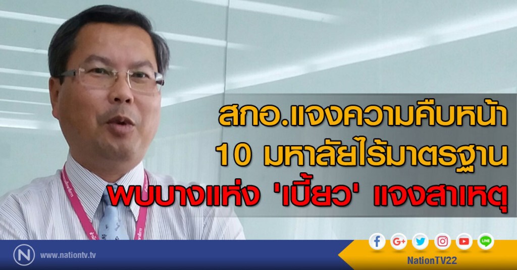สกอ.แจงความคืบหน้า 10 มหาลัยไร้มาตรฐาน พบบางแห่ง 'เบี้ยว' แจงสาเหตุ