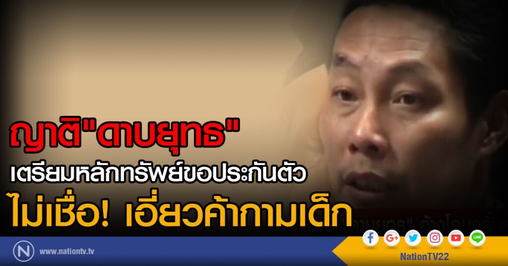 ญาติ"ดาบยุทธ"
เตรียมหลักทรัพย์ขอประกันตัว
ไม่เชื่อ เอี่ยวค้ากามเด็ก ญาติ"ดาบยุทธ"
เตรียมหลักทรัพย์ขอประกันตัว
ไม่เชื่อ เอี่ยวค้ากามเด็ก