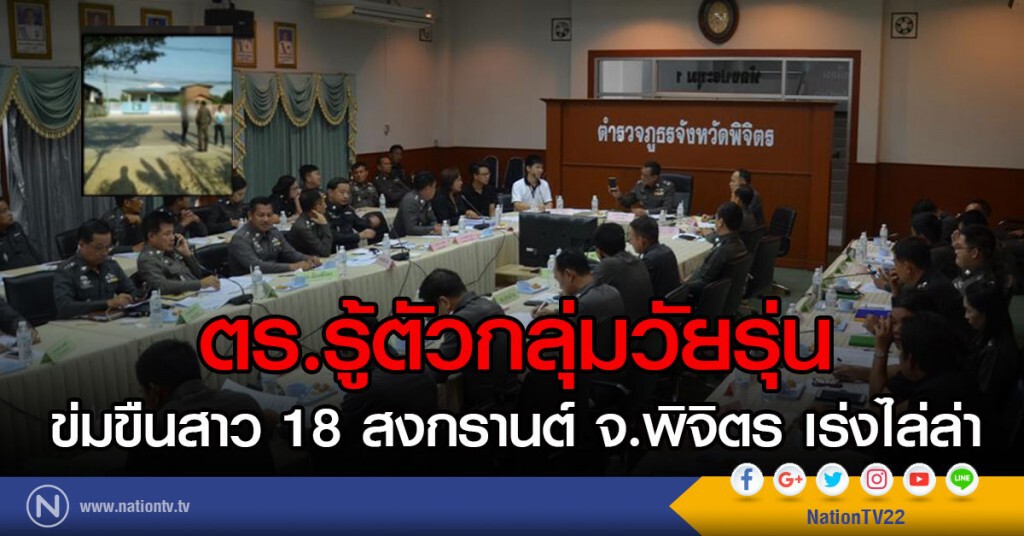 ตร.รู้ตัวกลุ่มวัยรุ่น
ข่มขืนสาว 18 สงกรานต์ จ.พิจิตร เร่งไล่ล่า