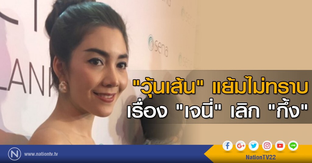 "วุ้นเส้น" แย้มไม่ทราบเรื่อง "เจนี่" เลิก "กึ้ง"