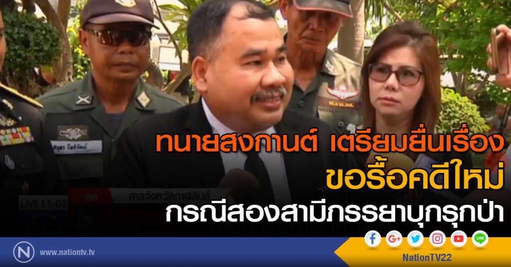 ทนายสงกานต์ เตรียมยื่นเรื่อง ขอรื้อคดีใหม่ กรณีสองสามีภรรยาบุกรุกป่า