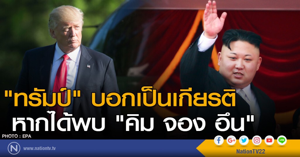 "ทรัมป์"บอกเป็นเกียรติหากได้พบ"คิม จอง อึน"