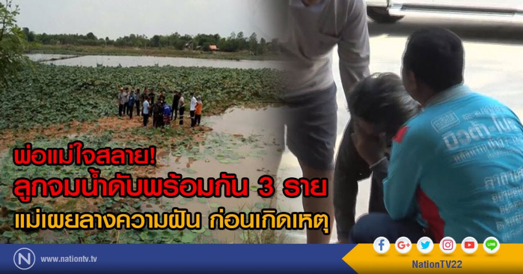 พ่อแม่ใจสลาย!
ลูกจมน้ำดับพร้อมกัน 3 ราย
แม่เผยลางความฝัน ก่อนเกิดเหตุ