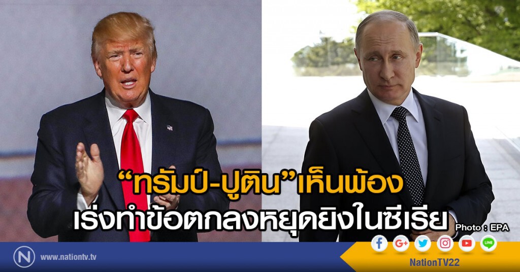 "ทรัมป์-ปูติน"เห็นพ้อง
เร่งทำข้อตกลงหยุดยิงในซีเรีย